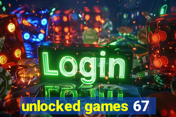 unlocked games 67